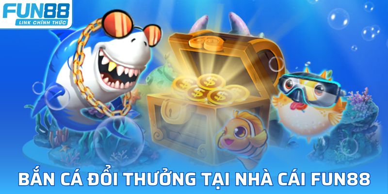 Bắn cá đổi thưởng fun88