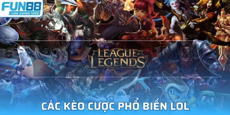Các Kèo Cược Phổ Biến LOL - Tỉ Lệ Ăn Cược Cao Nhất Tại FUN88