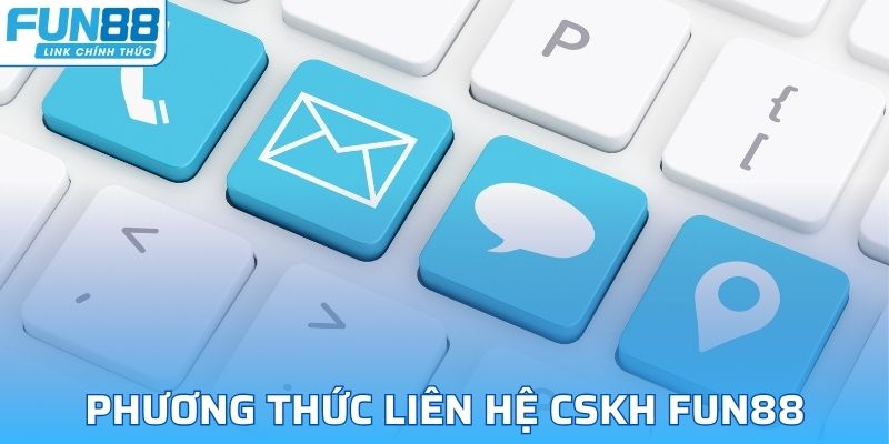 Các phương thức liên hệ nhân viên CSKH FUN88 nhanh gọn