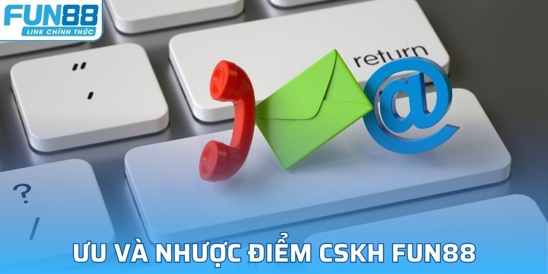 Ưu và nhược điểm của bộ phận CSKH FUN88