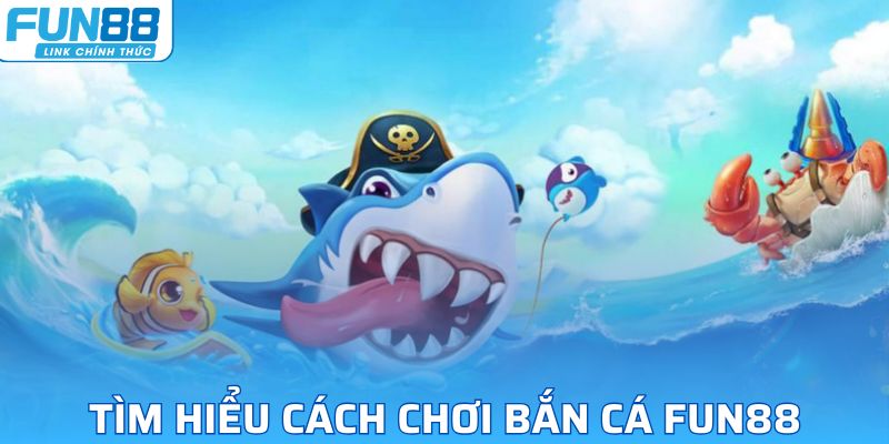 Tìm hiểu cách chơi bắn cá fun88 cho người mới