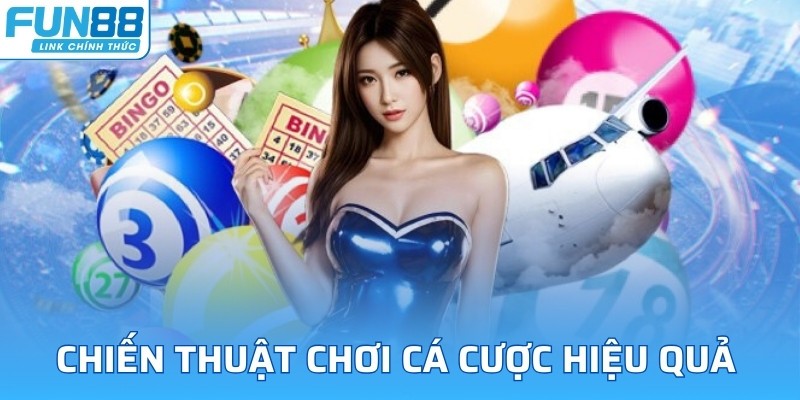 Chiến thuật chơi cá cược hiệu quả 